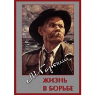 Максим Горький. Жизнь в борьбе